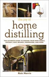 The Joy of Home Distilling: The Ultimate Guide to Making Your Own Vodka, Whiskey, Rum, Brandy, Moonshine, and More by Rick Morris Paperback Book