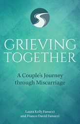 Grieving Together: A Couple's Journey through Miscarriage by Laura Kelly Fanucci Paperback Book