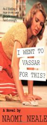 I Went to Vassar for This? by Naomi Neale Paperback Book