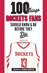 100 Things Rockets Fans Should Know & Do Before They Die by Jonathan Feigen Paperback Book