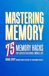 Mastering Memory: 75 Memory Hacks for Success in School, Work, and Life by Brad Zupp Paperback Book
