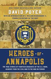 Heroes Of Annapolis: The True Stories of Fourteen Graduates of the U.S. Naval Academy, from the Civil War to the War on Terror by David Poyer Paperback Book