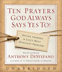 Ten Prayers God Always Says Yes To Unabr: Divine Answers to Life's Most Difficult Problems by Anthony DeStefano Paperback Book