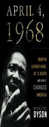 April 4, 1968: Martin Luther King, Jr.'s Death and How It Changed America by Michael Eric Dyson Paperback Book