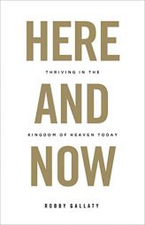Here and Now: Thriving in the Kingdom of Heaven Today by Robby Gallaty Paperback Book