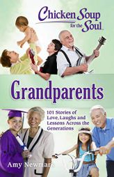 Chicken Soup for the Soul: Grandparents: 101 Stories of Love, Laughs and Lessons Across the Generations by Amy Newmark Paperback Book
