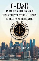 C-Case an Unlikely Journey from Transit Cop to Internal Affairs Bureau Squad Commander by Robert L. Bryan Paperback Book