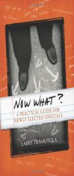 Now What?: A Practical Guide for Newly Elected Officials by Larry Tramutola Paperback Book