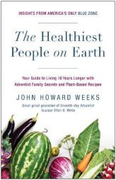 The Healthiest People on Earth: Your Guide to Living 10 Years Longer with Adventist Family Secrets and Plant-Based Recipes by John Howard Weeks Paperback Book