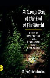 A Long Day at the End of the World: A Story of Desecration and Revelation in the Deep South by Brent Hendricks Paperback Book
