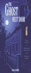 The Ghost Next Door: True Stories of Paranormal Encounters from Everyday People by Mark Allen Morris Paperback Book