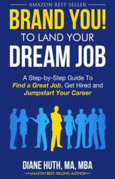 BRAND YOU! To Land Your Dream Job: A Step-by-Step Guide To Find a Great Job, Get Hired and Jumpstart Your Career (BRAND YOU Guide) (Volume 1) by Diane Huth Paperback Book