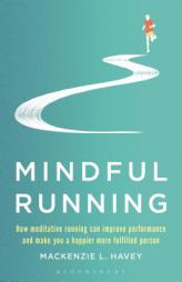 Mindful Running: How Meditative Running Can Improve Performance and Make You a Happier, More Fulfilled Person by MacKenzie L. Havey Paperback Book