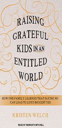 Raising Grateful Kids in an Entitled World: How One Family Learned That Saying No Can Lead to Life's Biggest Yes by Kristen Welch Paperback Book