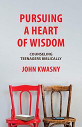 Pursuing a Heart of Wisdom: Counseling Teenagers Biblically by John C. Kwasny Paperback Book