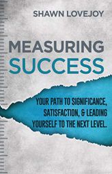 Measuring Success: Your Path to Significance, Satisfaction, & Leading Yourself to the Next Level. by Shawn Lovejoy Paperback Book