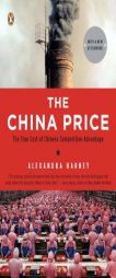 The China Price: The True Cost of Chinese Competitive Advantage by Alexandra Harney Paperback Book