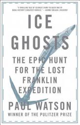 Ice Ghosts: The Epic Hunt for the Lost Franklin Expedition by Paul Watson Paperback Book