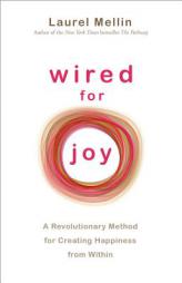 Wired for Joy: A Revolutionary Method for Creating Happiness from Within by Laurel Mellin Paperback Book