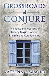 Crossroads of Conjure: The Roots and Practices of Granny Magic, Hoodoo, Brujería, and Curanderismo by Katrina Rasbold Paperback Book