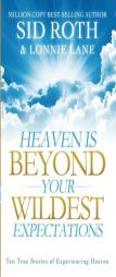 Heaven Is Beyond Your Wildest Expectations: Ten True Stories of Experiencing Heaven by Sid Roth Paperback Book
