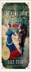 The News from Paraguay by Lily Tuck Paperback Book