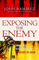 Exposing the Enemy: Simple Keys to Defeating the Strategies of Satan by John Ramirez Paperback Book