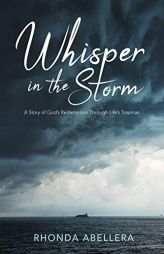 Whisper in the Storm: A Story of God's Redemption Through Life's Trauma by Rhonda Abellera Paperback Book
