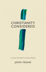 Christianity Considered: A Guide for Skeptics and Seekers by John M. Frame Paperback Book