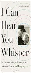 I Can Hear You Whisper: An Intimate Journey Through the Science of Sound and Language by Lydia Denworth Paperback Book