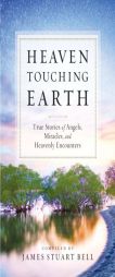 True Stories of Heaven Touching Earth: Angels, Miracles, and Heavenly Encounters by James Stuart Bell Paperback Book