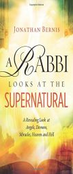 A Rabbi Looks at the Supernatural: A Revealing Look at Angels, Demons, Miracles, Heaven and Hell by Jonathan Bernis Paperback Book