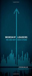 Worship Leaders, We Are Not Rockstars by Stephen Miller Paperback Book