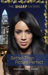 Better Than Picture Perfect (The Sharp Sisters) by Stephanie Perry Moore Paperback Book