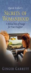 Queen Esther's Secrets of Womanhood: A Biblical Rite of Passage for Your Daughter by Ginger Garrett Paperback Book