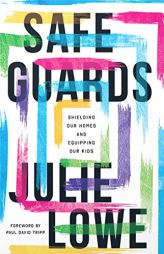 Safeguards: Shielding Our Homes and Equipping Our Kids by Julie Lowe Paperback Book
