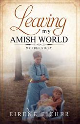 Leaving My Amish World: My True Story by Eirene Eicher Paperback Book