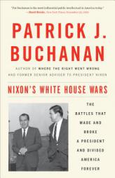 Nixon's White House Wars: The Battles That Made and Broke a President and Divided America Forever by Patrick J. Buchanan Paperback Book
