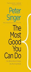 The Most Good You Can Do: How Effective Altruism Is Changing Ideas About Living Ethically by Peter Singer Paperback Book