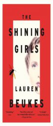 The Shining Girls: A Novel by Lauren Beukes Paperback Book