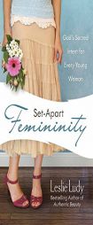 Set-Apart Femininity: God's Sacred Intent for Every Young Woman by Leslie Ludy Paperback Book