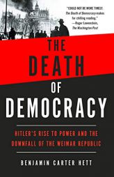 The Death of Democracy: Hitler's Rise to Power and the Downfall of the Weimar Republic by Benjamin Carter Hett Paperback Book