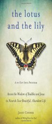 The Lotus and the Lily: Access the Wisdom of Buddha and Jesus to Nourish Your Beautiful, Abundant Life by Janet Conner Paperback Book