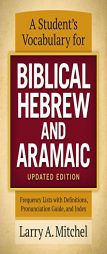 A Student's Vocabulary for Biblical Hebrew and Aramaic, Updated Edition: Frequency Lists with Definitions, Pronunciation Guide, and Index by Larry A. Mitchel Paperback Book