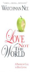 Love Not the World: A Prophetic Call To Holy Living by Watchman Nee Paperback Book