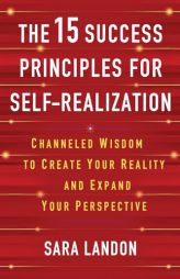 The 15 Success Principles for Self-Realization: Channeled Wisdom to Create Your Reality and Expand Your Perspective by Sara Landon Paperback Book