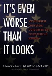 It's Even Worse Than It Looks: How the American Constitutional System Collided with the New Politics of Extremism by Thomas E. Mann Paperback Book