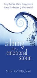 Calming the Emotional Storm: Using Dialectical Behavior Therapy Skills to Manage Your Emotions and Balance Your Life by Sheri Van Dijk Paperback Book
