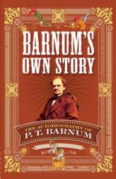 Barnum's Own Story: The Autobiography of P. T. Barnum by P. T. Barnum Paperback Book
