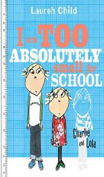 I Am Too Absolutely Small for School (Charlie and Lola) by Lauren Child Paperback Book